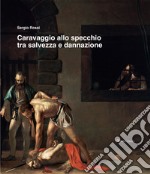 Caravaggio allo specchio tra salvezza e dannazione. Ediz. illustrata libro