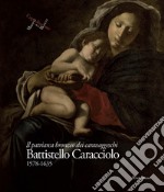 Battistello Caracciolo 1578-1635. Il patriarca bronzeo dei caravaggeschi. Ediz. illustrata