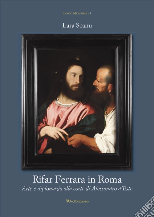 Rifar Ferrara in Roma. Arte e diplomazia alla corte di Alessandro d'Este