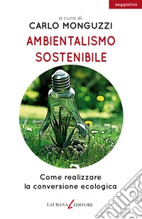 Ambientalismo sostenibile. Come realizzare la conversione ecologica libro