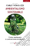 Ambientalismo sostenibile. Come realizzare la conversione ecologica libro