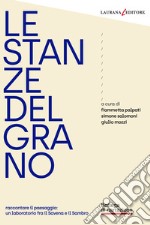 Le stanze del grano. Raccontare il paesaggio: un laboratorio fra Savena e Sambro libro