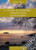 E un bel dì vedremo... Giacomo Puccini, la vita e le opere libro