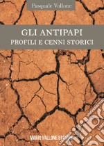 Gli antipapi. Profili e cenni storici libro