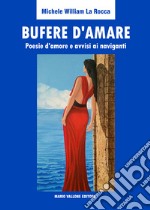 Bufere d'amare. Poesie d'amore e avvisi ai naviganti libro