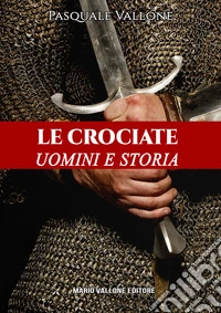 Le crociate. Uomini e storia