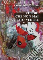 I colori che non hai saputo vedere libro