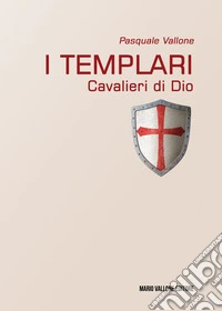 I Templari. Cavalieri di Dio