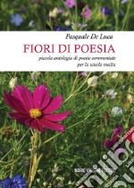 Fiori di poesia... piccola antologia di poesie commentate per la scuola media libro