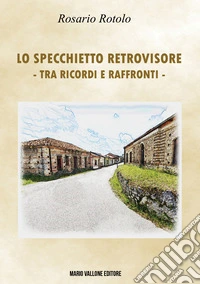 Lo specchietto retrovisore (Tra ricordi e raffronti) libro