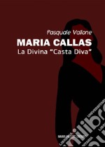 Maria Callas. La divina «casta diva» libro