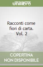 Racconti come fiori di carta. Vol. 2 libro