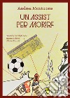 Un assist per morire libro di Monticone Andrea