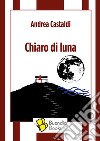 Chiaro di luna libro di Castaldi Andrea