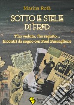 Sotto le stelle di Fred. T'ho veduto, t'ho seguito... Incontri da sogno con Fred Buscaglione libro