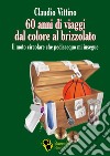 60 anni di viaggi dal colore al brizzolato. Il moto circolare che pedissequo mi insegue libro