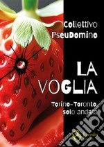 La voglia. Torino-Toronto, solo andata libro