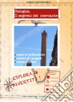 Bologna. Il segreto del mercante. Caccia al tesoro libro