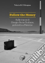 Follow the money. Sulle tracce di Giorgio Boris Giuliano, poliziotto a Palermo libro