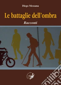 Le battaglie dell'ombra. Racconti libro