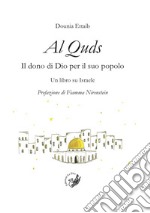 Al Quds. Il dono di Dio per il suo popolo. Un libro su Israele