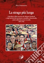 La strage più lunga. Calendario della memoria dei dirigenti sindacali e degli attivisti del movimento contadino e bracciantile, caduti nella lotta contro la mafia (1893-1966) libro