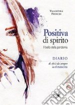 Positiva di spirito. Il bello della pandemia. Diario di chi è da sempre in rinascita libro