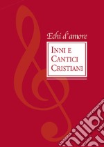 Echi d'amore. Inni e cantici cristiani libro