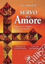 Servo per amore. Saggio per una teologia e per una spiritualità del servizio libro