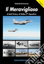 Il Meraviglioso. A brief history of Italian 9th Squadron. Ediz. italiana e inglese libro