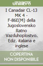 I Canadair CL-13 MK 4 - F-86E(M) della Jugoslovensko Ratno Vazduhoplostvo. Ediz. italiana e inglese libro