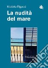 La nudità del mare libro di Rigacci Maldola