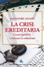 La crisi ereditaria. Come gestirla e trovare la soluzione libro