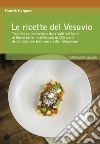 Le ricette del Vesuvio. Tradizione e innovazione dalla Valle del Sarno, ai Monti Lattari e Vesuvio in 780 piatti della tradizione familiare e della ristorazione libro di Gargano Nunzia