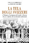 La tela degli svizzeri. I Wenner e l'avventura del tessile a Nocera. Ascesa e declino di un distretto industriale libro