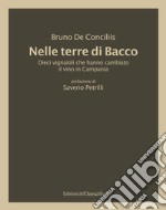 Nelle terre di Bacco. Dieci vignaioli che hanno cambiato il vino in Campania