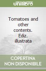 Tomatoes and other contents. Ediz. illustrata libro