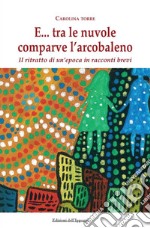 E... tra le nuvole comparve l'arcobaleno. Il ritratto di un'epoca in racconti brevi libro