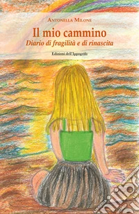 Il mio cammino. Diario di fragilità e di rinascita libro