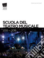 Scuola del Teatro Musicale 2013-2018. Ediz. italiana e inglese