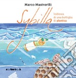 Sybilla. L'odissea di una bottiglia di plastica. Ediz. illustrata