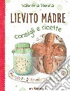 Lievito madre. Consigli e ricette. Ediz. illustrata libro di Pierella Valentina