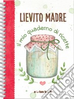 Lievito madre. Il mio quaderno di ricette libro