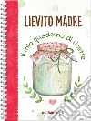 Lievito madre. Il mio quaderno di ricette libro