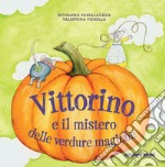 Vittorino e il mistero delle verdure magiche. Ediz. illustrata