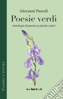 Poesie verdi. Antologia di poesie su piante e fiori, Giovanni Pascoli