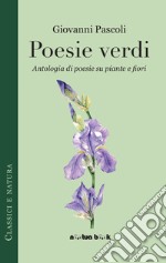 Poesie verdi. Antologia di poesie su piante e fiori libro