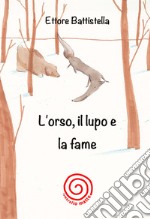 L'orso, il lupo e la fame. Ediz. illustrata libro