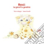 Rosi, la giraffa gentile. Ediz. illustrata