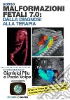 Malformazioni fetali 7.0: dalla diagnosi alla terapia libro di Pilu Gianluigi Volpe Paolo